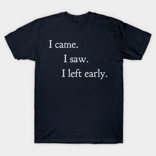 I came, I saw, I left early T-Shirt